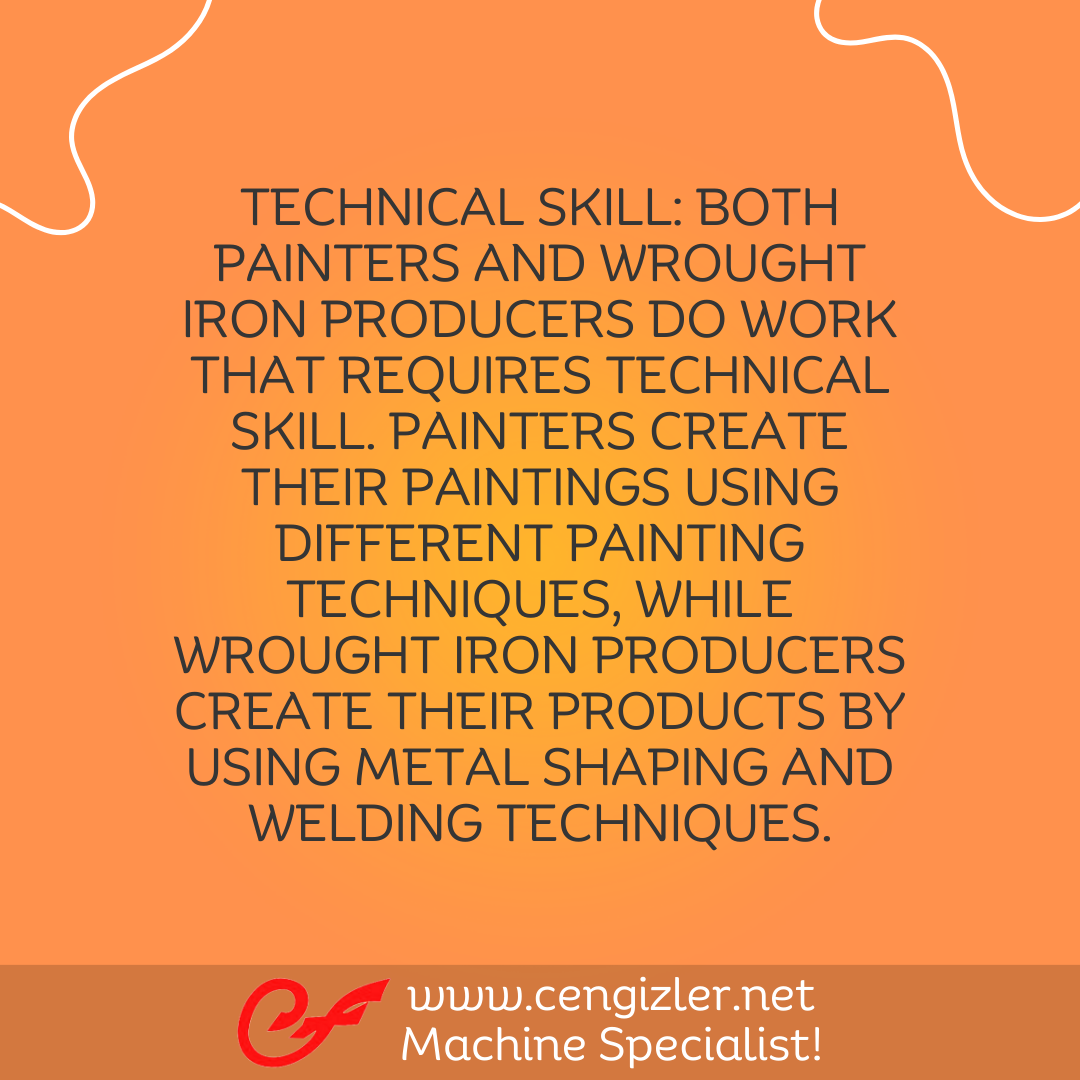 5 Technical skill. Both painters and wrought iron producers do work that requires technical skill